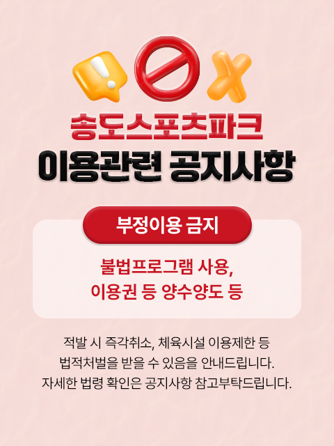 부정이용(불법프로그램 사용, 이용권 등 양수양도 등) 금지
적발 시 즉각취소, 체육시설 이용제한 등 법적처벌을 받을 수 있음을 안내드립니다.
자세한 법령 확인은 공지사항 참고부탁드립니다.